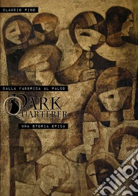 Dalla fabbrica al palco. Dark Quarterer: una storia epica. Ediz. italiana e inglese libro