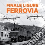 Finale Ligure e la ferrovia. Dal 1872 a oggi. Ediz. ampliata libro