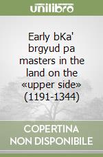 Early bKa' brgyud pa masters in the land on the «upper side» (1191-1344)