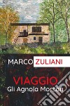 Viaggio. Gli Agnola Morsan libro