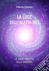 La luce dell'Aleph-Bet. Le carte ebraiche della sorgente. Con Carte libro
