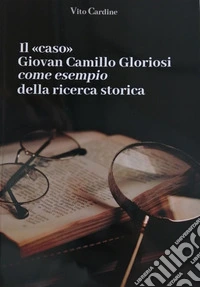 Il caso Giovan Camillo Gloriosi come esempio della ricerca storica libro