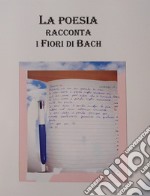 La poesia racconta i fiori di Bach. Nuova ediz. libro