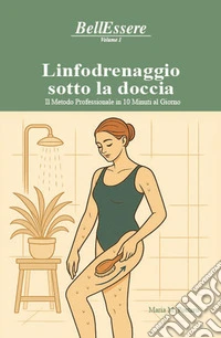Linfodrenaggio sotto la doccia. Il metodo professionale in 10 minuti al giorno libro