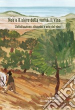 Noè e il siero della verità: il vino. Sofisticazione, disturbo e arte del vino