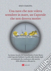 Una nave che non voleva scendere in mare, un Caporale che non doveva morire. La strana vicenda del transatlantico Conte Rosso e del Caporale Raffaele Ciaraffa sullo sfondo degli avvenimenti che condussero alla nascita del fascismo, alla dittatura e  libro