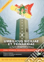 Umbilicus Siciliae et Trinakriae. La torre ottagonale di Enna. Storia, archeologia, topografia e archeoastronomia. Ediz. illustrata libro