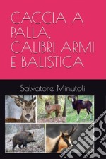 Caccia a palla, calibri, armi e balistica libro