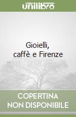 Gioielli, caffè e Firenze