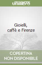 Gioielli, caffè e Firenze libro