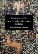 Lucrezio padre della scienza moderna. Il futuro del metodo scientifico libro