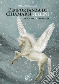 L'importanza di chiamarsi Fellini. Riccardo e Federico libro