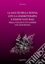 La salute della donna con la gemmoterapia e rimedi naturali. Nella vita di tutti i giorni e in gravidanza