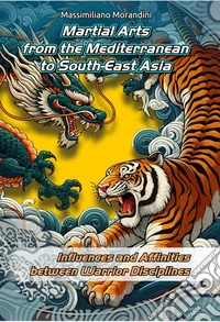 Martial Arts from the Mediterranean to South-East Asia. Influences and Affinities between Warrior Disciplines. Ediz. multilingue libro