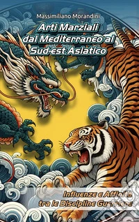 Arti marziali dal Mediterraneo al Sud-est Asiatico. Influenze e affinità tra le discipline guerriere. Ediz. multilingue libro