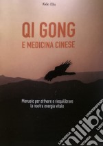 Qi gong e medicina cinese. Manuale per attivare e riequilibrare la nostra energia vitale libro