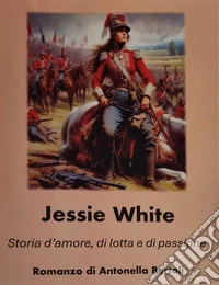 Jessie White. Storia d'amore, di lotta e di passione libro