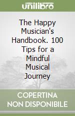 The Happy Musician's Handbook. 100 Tips for a Mindful Musical Journey