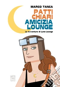Patti chiari amicizia Lounge. Le avventure di Luna Lounge libro
