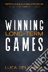 Winning long-term games. Reproducible success strategies to achieve your long-term goals libro