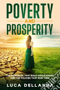 Poverty and Prosperity. The Principles That Build Civilizations and the Policies That Ruin Them libro