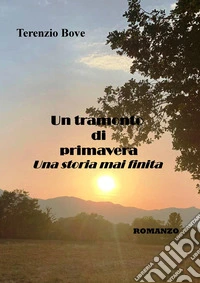 Un tramonto di primavera. Una storia mai finita libro