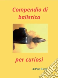 Compendio di balistica per curiosi