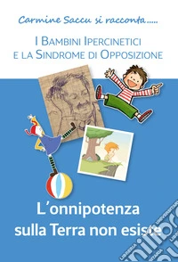 L'onnipotenza sulla Terra non esiste. I bambini ipercinetici e la sindrome da opposizione libro