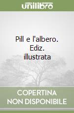 Pill e l'albero. Ediz. illustrata libro