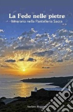 La fede nelle pietre. Itinerario nella Pantelleria sacra libro