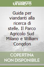 Guida per viandanti alla ricerca di stelle. Il Parco Agricolo Sud Milano e William Congdon