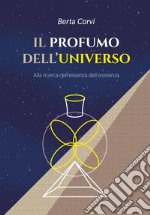 Il profumo dell'universo. Alla ricerca dell'essenza dell'esistenza libro