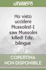 Ho visto uccidere Mussolini!-I saw Mussolini killed! Ediz. bilingue libro