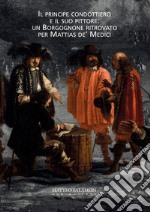 Il principe condottiero e il suo pittore: un borgognone ritrovato per Mattias de' Medici libro