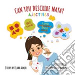 Can You Describe Maya? Adjectives. Ediz. illustrata libro