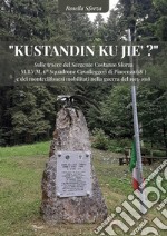 «Kustandin ku jie?». Sulle tracce del Sergente Costanzo Sforza M.B.V.M. 6° Squadrone Cavalleggeri di Piacenza (18°) e dei montecilfonesi mobilitati nella guerra del 1915-1918. Nuova ediz. libro