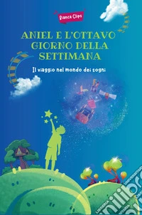 Aniel e l'ottavo giorno della settimana. Il viaggio nel mondo dei sogni libro