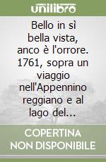 Bello in sì bella vista, anco è l'orrore. 1761, sopra un viaggio nell'Appennino reggiano e al lago del Ventasso libro