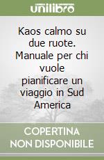 Kaos calmo su due ruote. Manuale per chi vuole pianificare un viaggio in Sud America