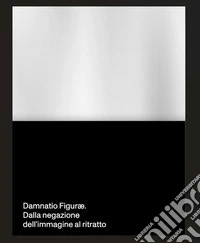 Damnatio Figuræ. Dalla negazione dell'immagine al ritratto. Ediz. multilingue libro