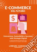 E-commerce del futuro. Innovazione, sostenibilità e successo nelle strategie digitali libro