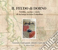 Il feudo di Dorno. Nobiltà, cascine e storia di un borgo in terra lomellina libro