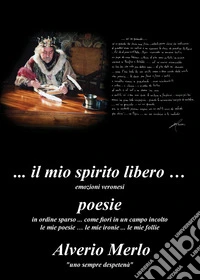 Il mio spirito libero. Emozioni veronesi libro