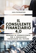 Il consulente finanziario 4.0. Manuale di sopravvivenza per il consulente finanziario del futuro. Con QR-code