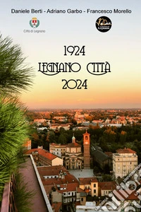 1924 Legnano città 2024. Un viaggio lungo un secolo...