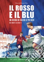 Il rosso e il blu, un secolo di calcio a Potenza. Dal 1986/87 al 2010/11 libro