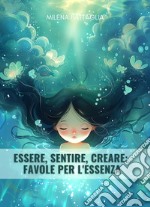 Essere, sentire, creare: favole per l'essenza