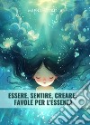 Essere, sentire, creare: favole per l'essenza libro