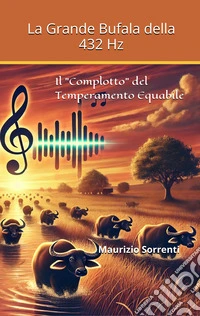 La grande bufala della 432 Hz. Il «Complotto» del temperamento equabile libro