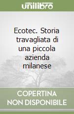 Ecotec. Storia travagliata di una piccola azienda milanese libro